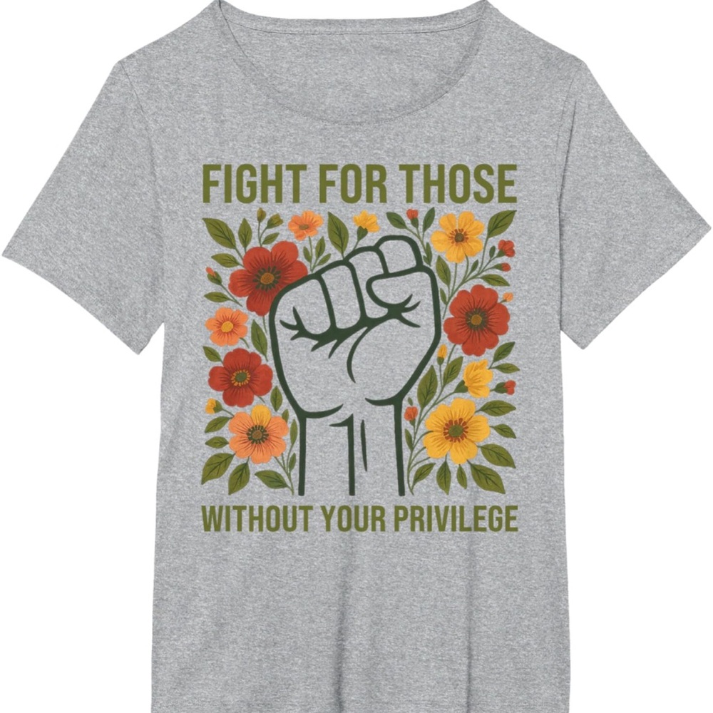 Fight For Those Without Your Privilege Gray Graphic Tee with Floral